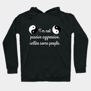 I’m not passive aggressive, unlike some people. Hoodie